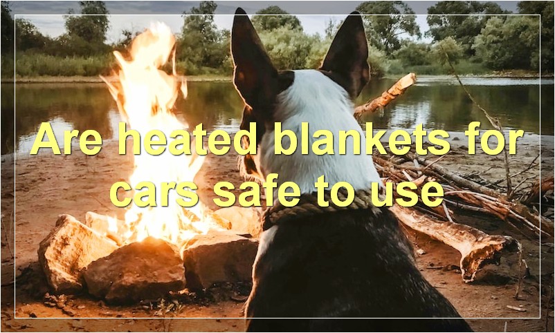 Are heated blankets for cars safe to use