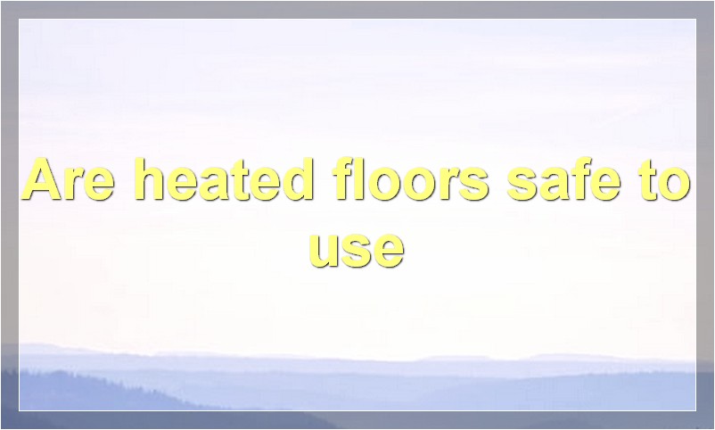 Are heated floors safe to use