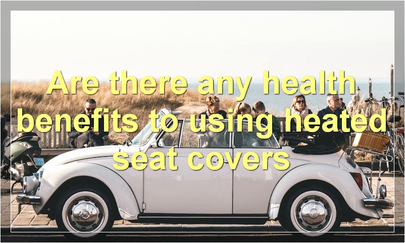 Are there any health benefits to using heated seat covers