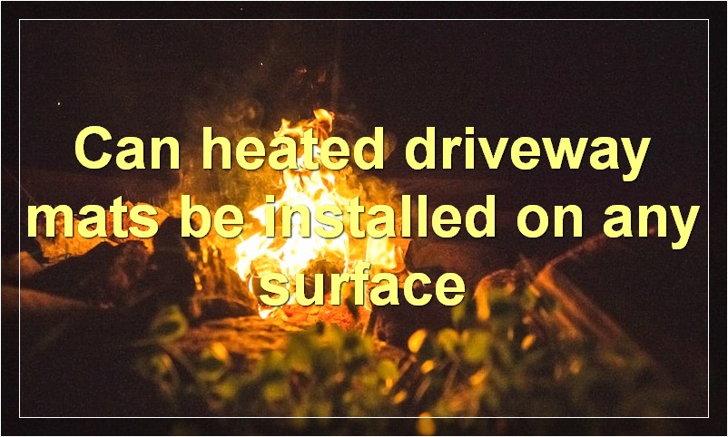 Can heated driveway mats be installed on any surface