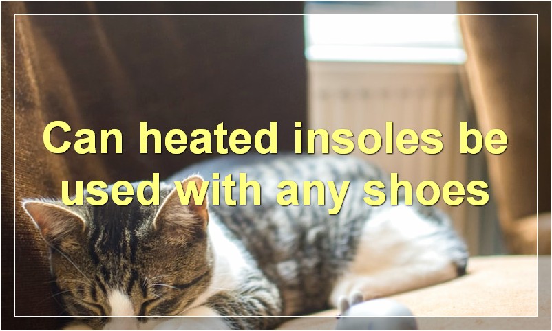 Can heated insoles be used with any shoes