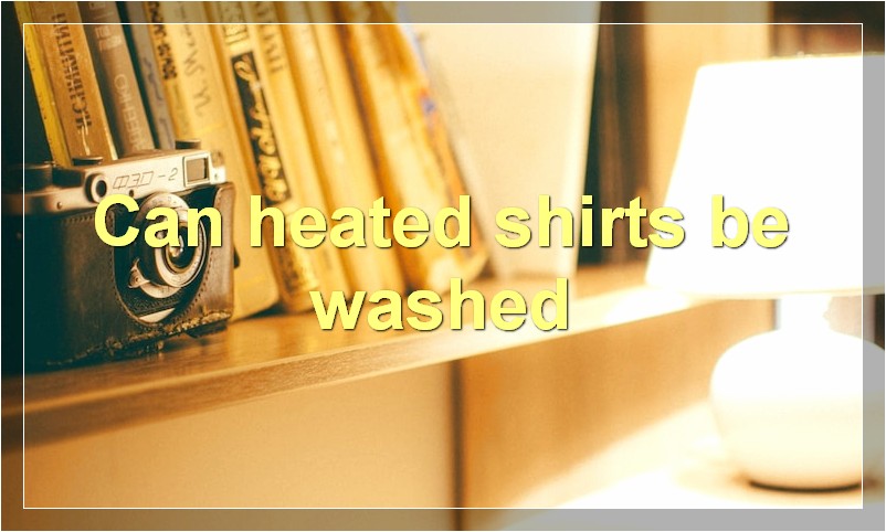 Can heated shirts be washed