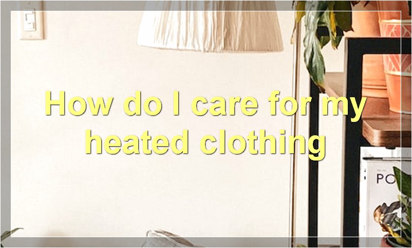 How do I care for my heated clothing