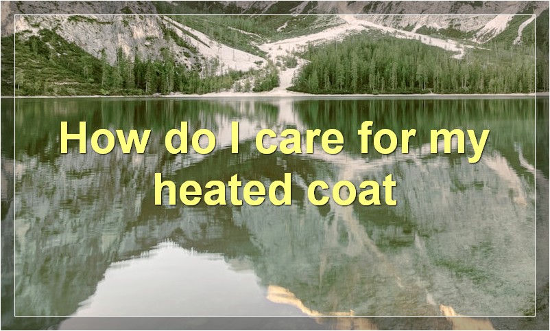 How do I care for my heated coat