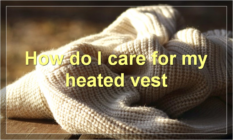 How do I care for my heated vest