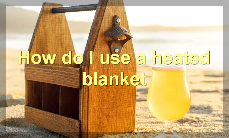 How do I use a heated blanket
