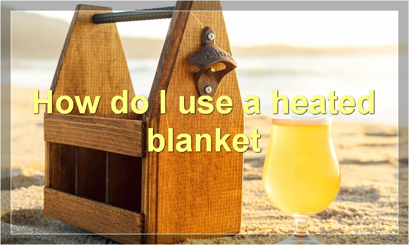 How do I use a heated blanket