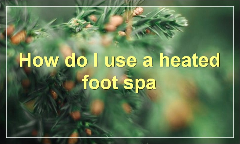 How do I use a heated foot spa