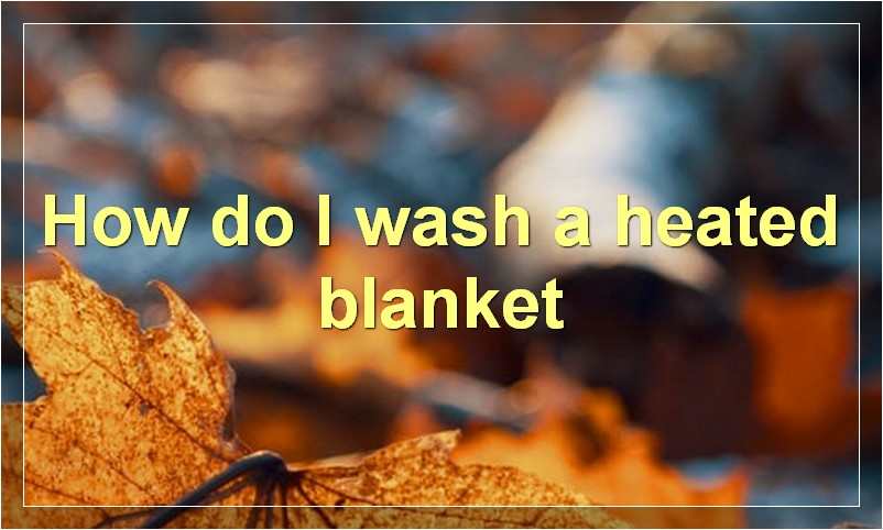 How do I wash a heated blanket
