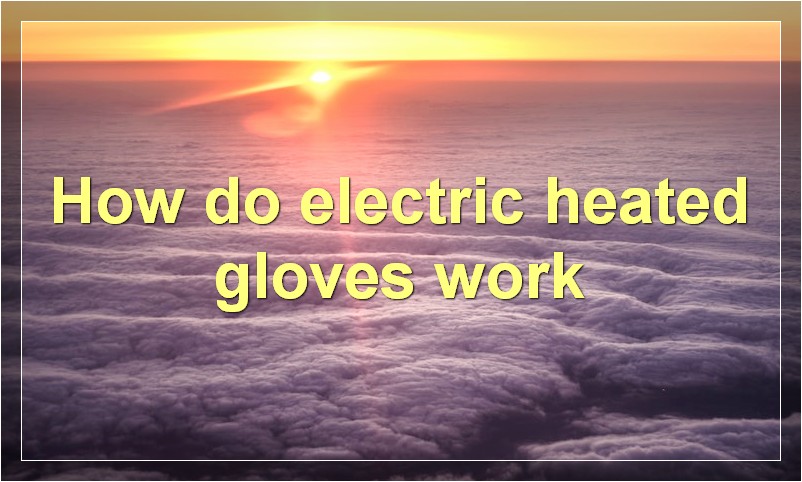 How do electric heated gloves work