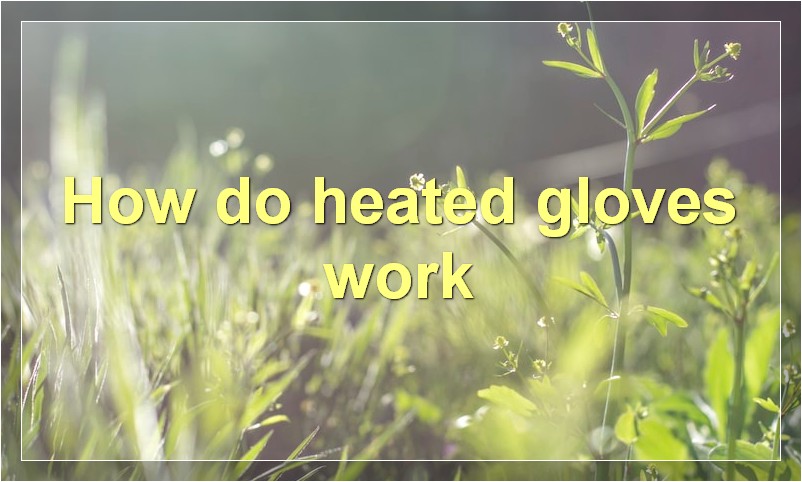 How do heated gloves work