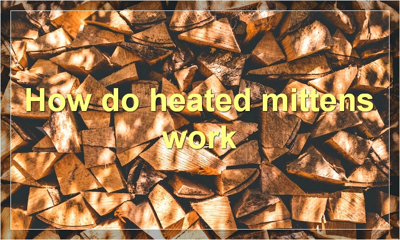 How do heated mittens work