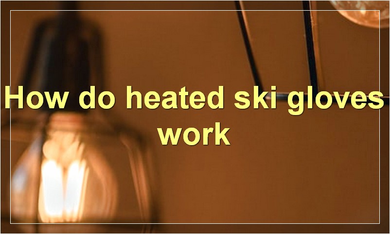 How do heated ski gloves work