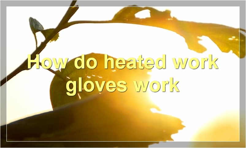 How do heated work gloves work