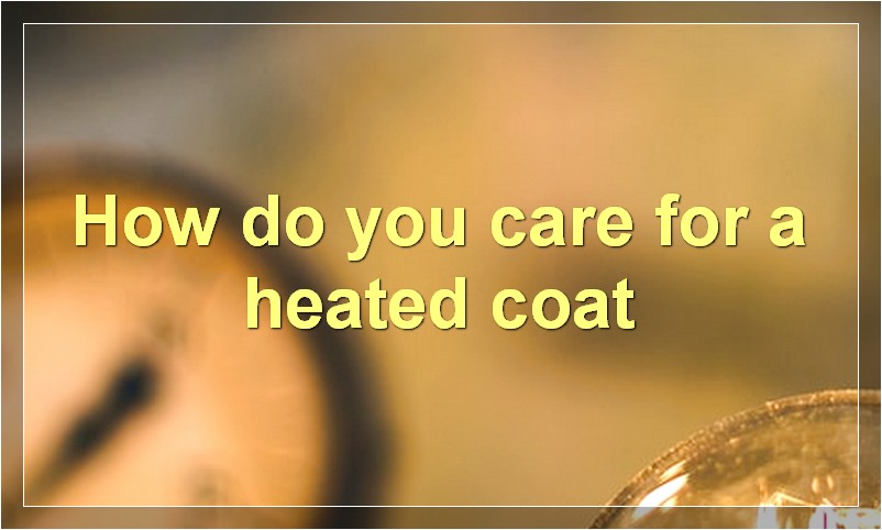 How do you care for a heated coat