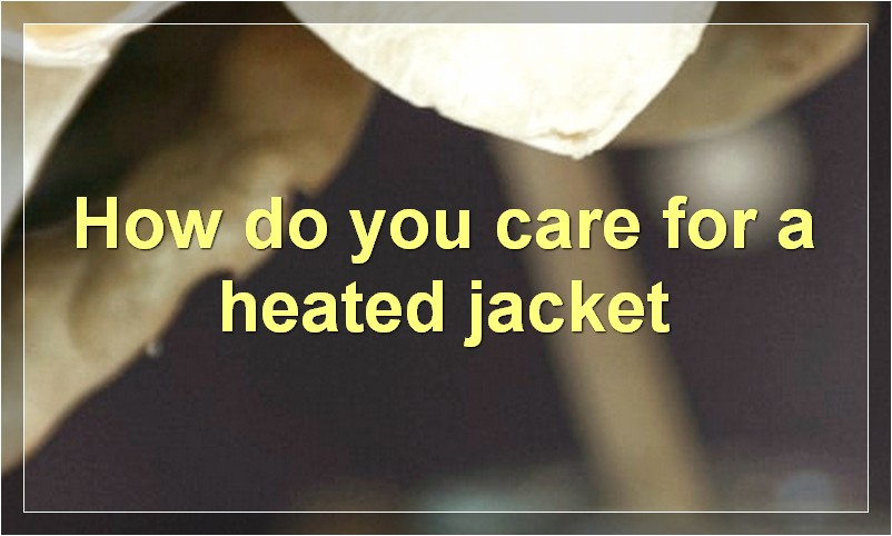 How do you care for a heated jacket