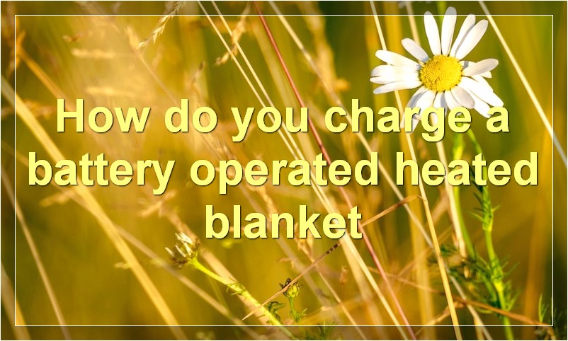 How do you charge a battery operated heated blanket