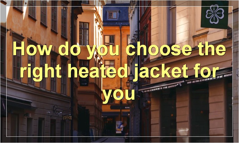 How do you choose the right heated jacket for you