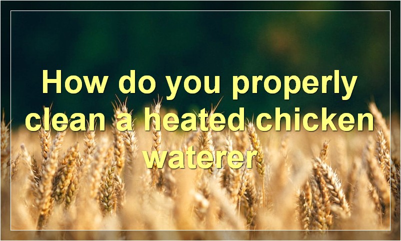 How do you properly clean a heated chicken waterer