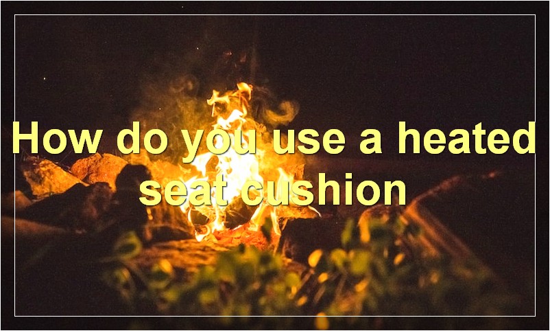 How do you use a heated seat cushion