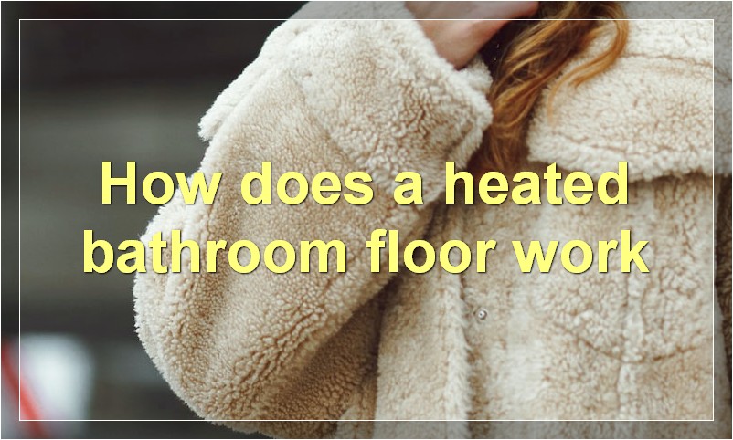 How does a heated bathroom floor work