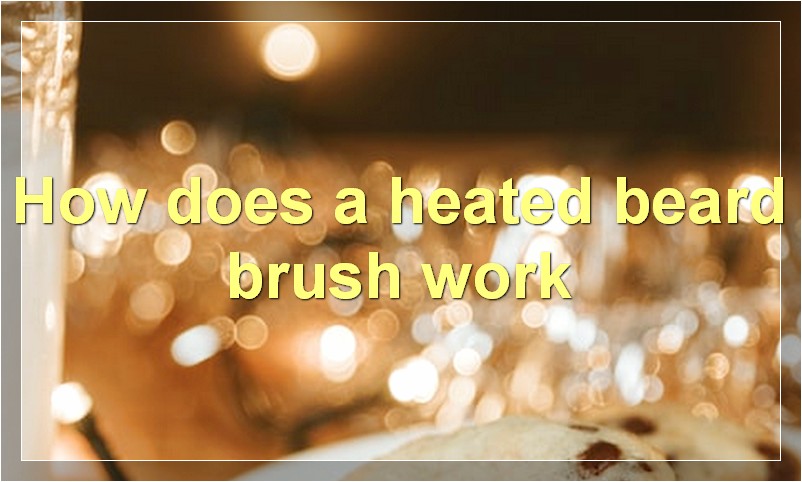 How does a heated beard brush work