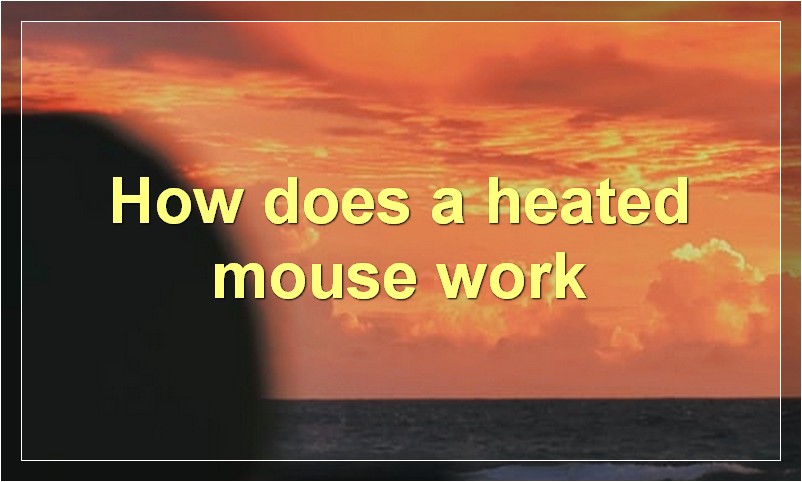 How does a heated mouse work