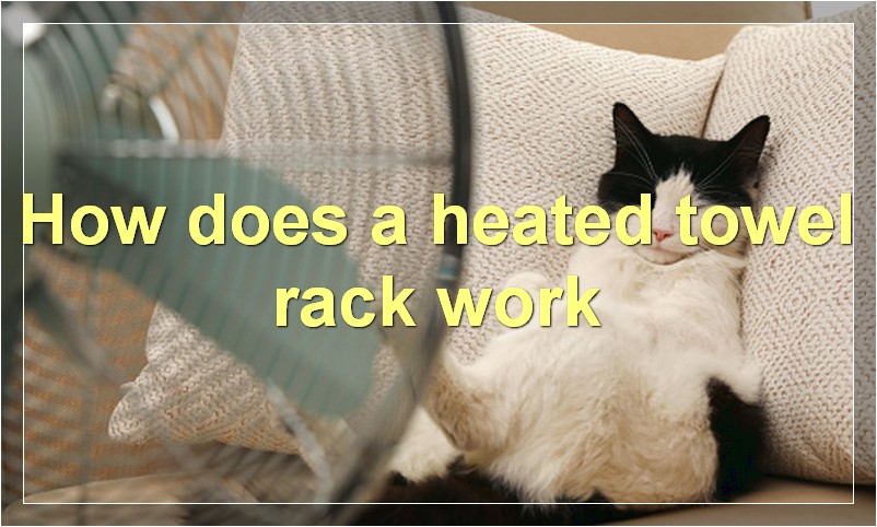 How does a heated towel rack work