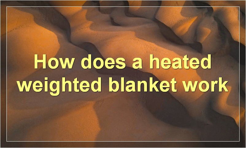 How does a heated weighted blanket work
