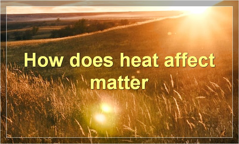How does heat affect matter
