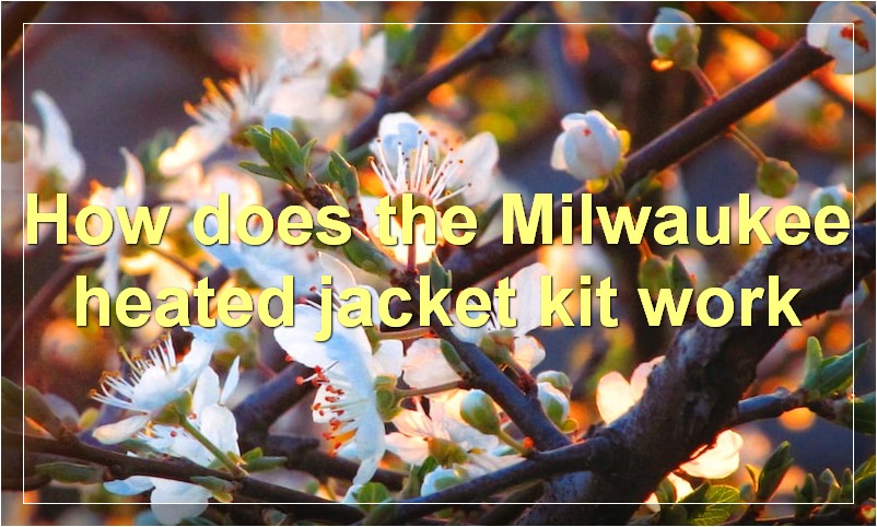 How does the Milwaukee heated jacket kit work