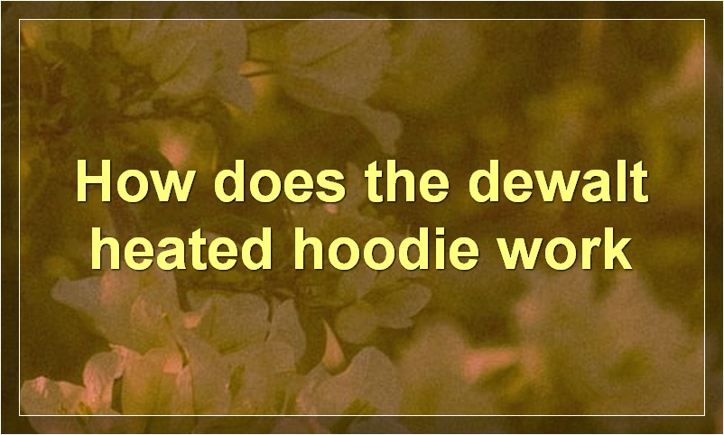 How does the dewalt heated hoodie work