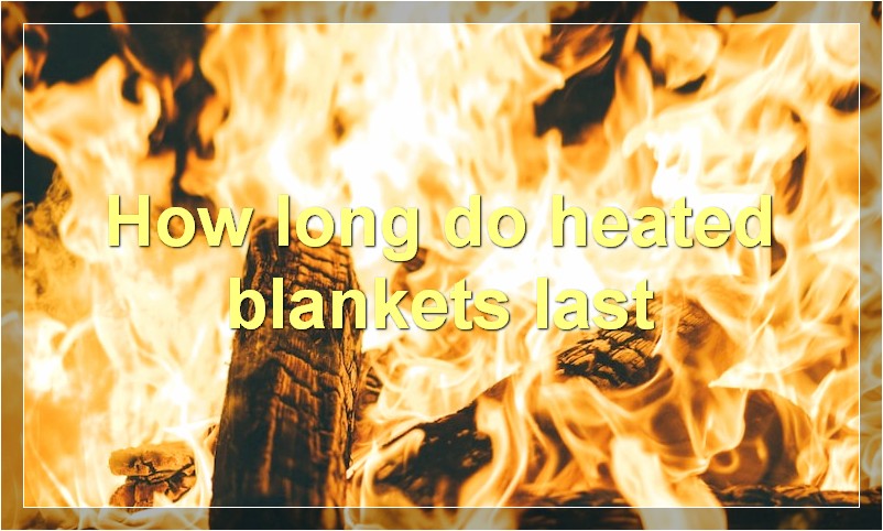How long do heated blankets last
