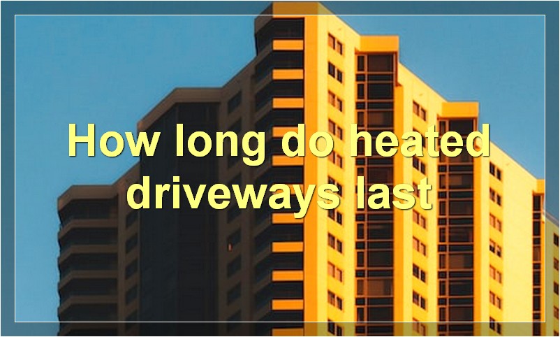 How long do heated driveways last