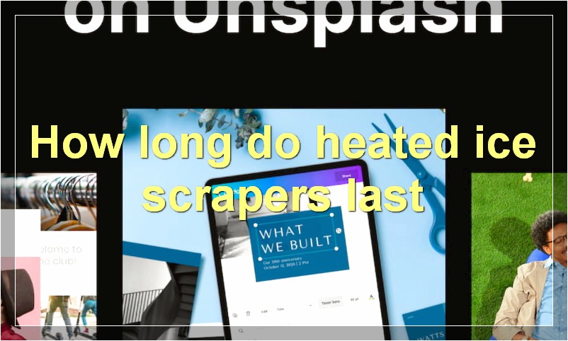 How long do heated ice scrapers last