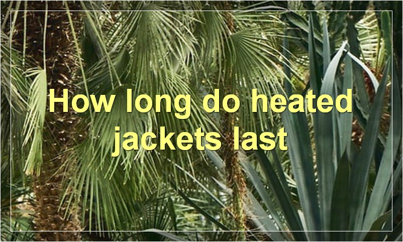 How long do heated jackets last