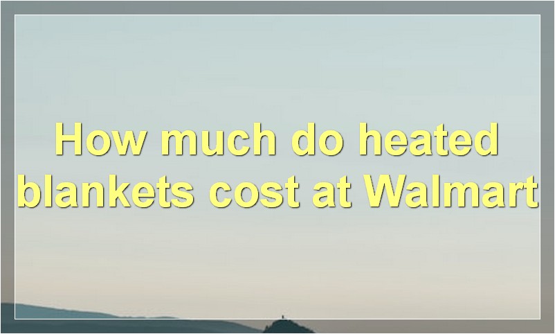 How much do heated blankets cost at Walmart