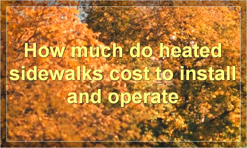 How much do heated sidewalks cost to install and operate