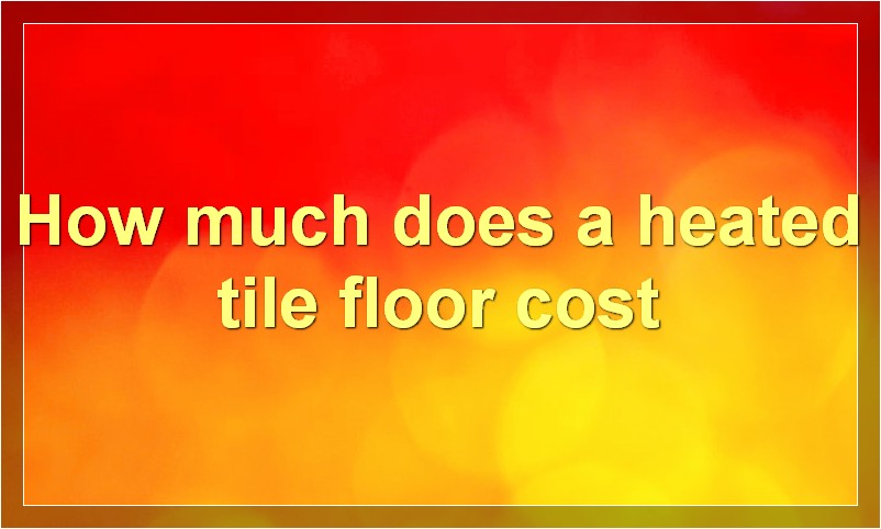 How much does a heated tile floor cost