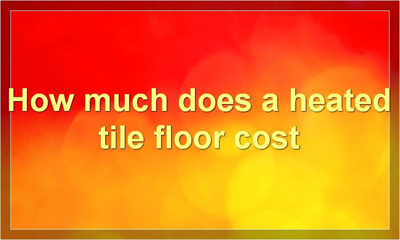 How much does a heated tile floor cost