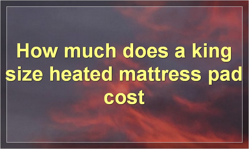 How much does a king size heated mattress pad cost