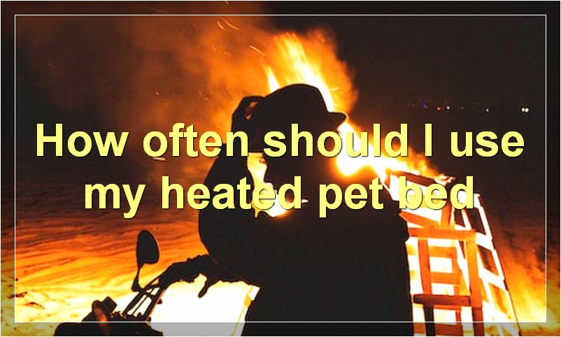 How often should I use my heated pet bed