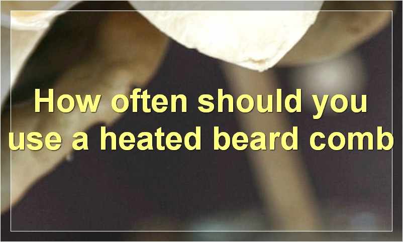 How often should you use a heated beard comb