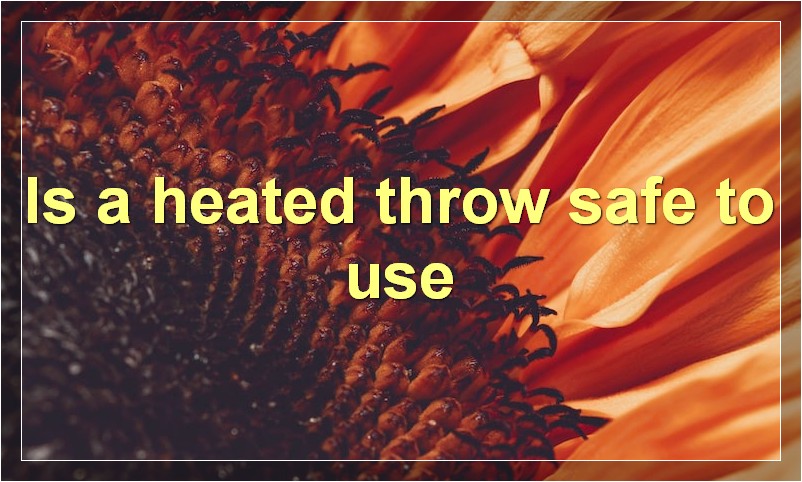 Is a heated throw safe to use