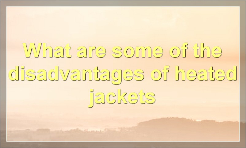 What are some of the disadvantages of heated jackets