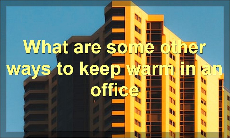 What are some other ways to keep warm in an office