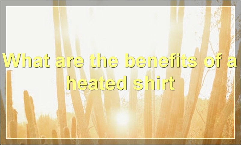 What are the benefits of a heated shirt