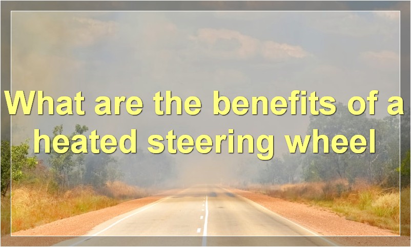 What are the benefits of a heated steering wheel