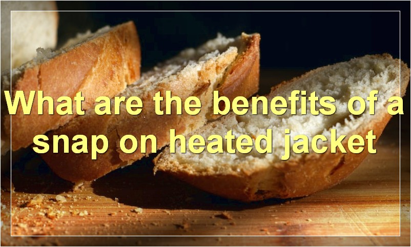 What are the benefits of a snap on heated jacket