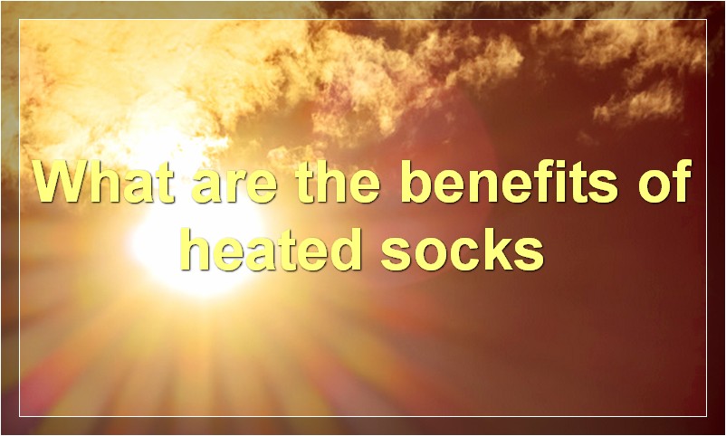 What are the benefits of heated socks